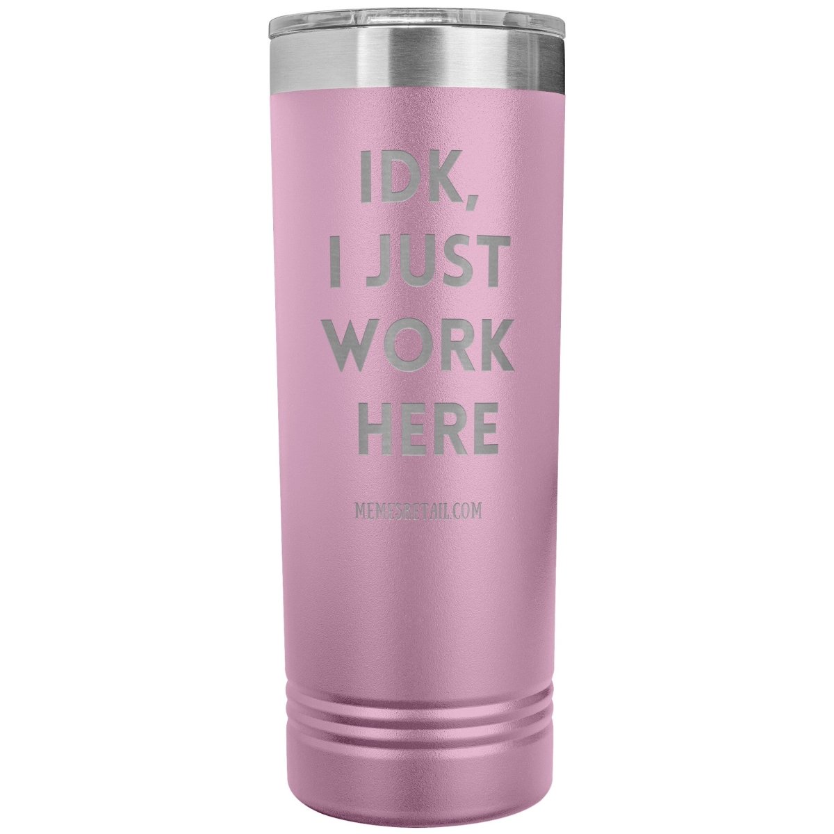 IDK, I just work here 22oz Skinny Tumblers, Light Purple - MemesRetail.com