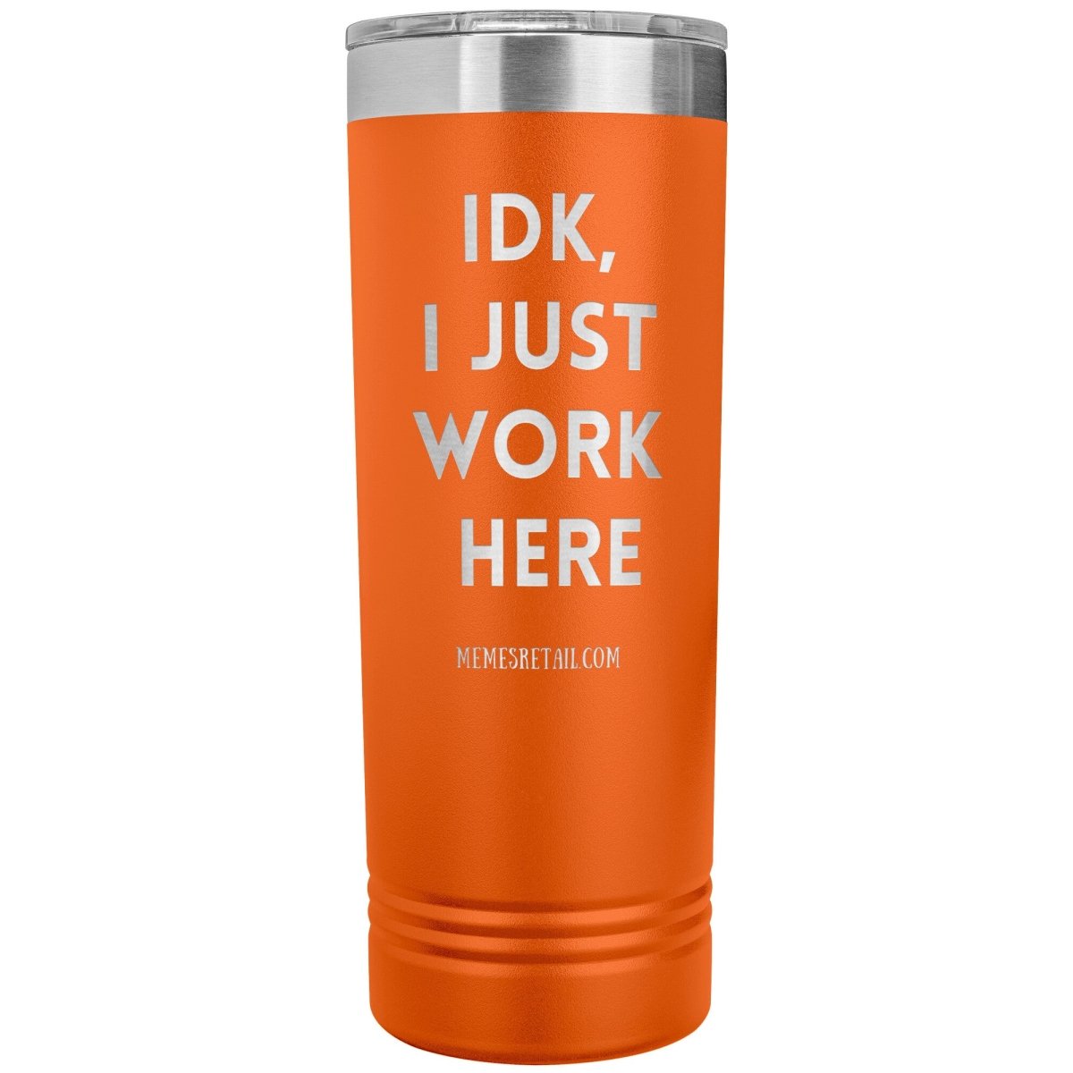 IDK, I just work here 22oz Skinny Tumblers, Orange - MemesRetail.com