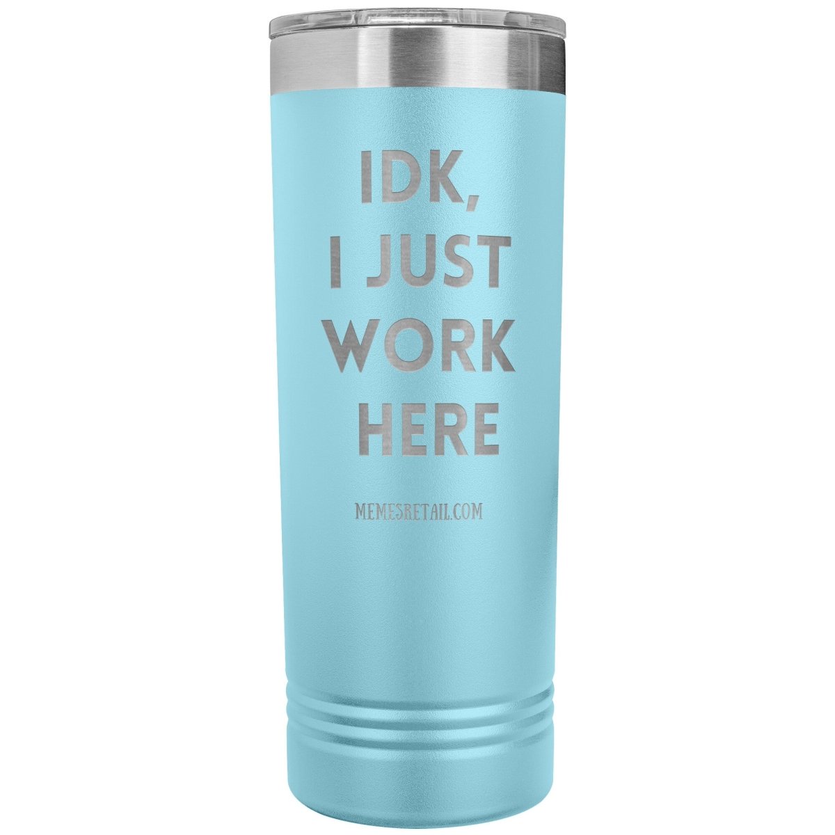 IDK, I just work here 22oz Skinny Tumblers, Light Blue - MemesRetail.com