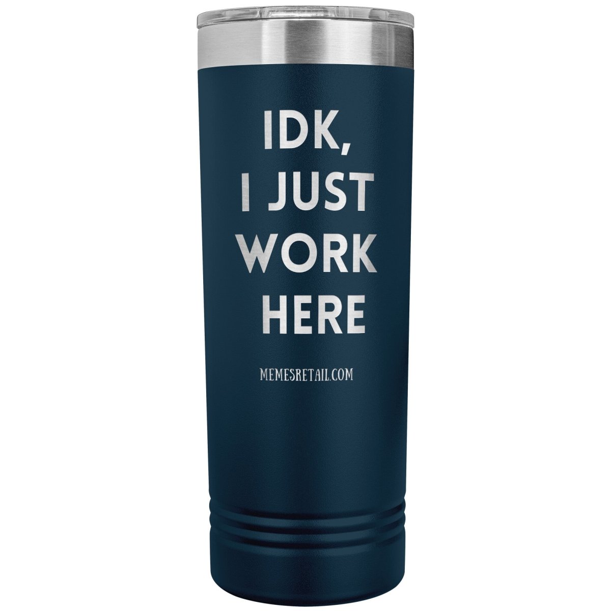 IDK, I just work here 22oz Skinny Tumblers, Navy - MemesRetail.com