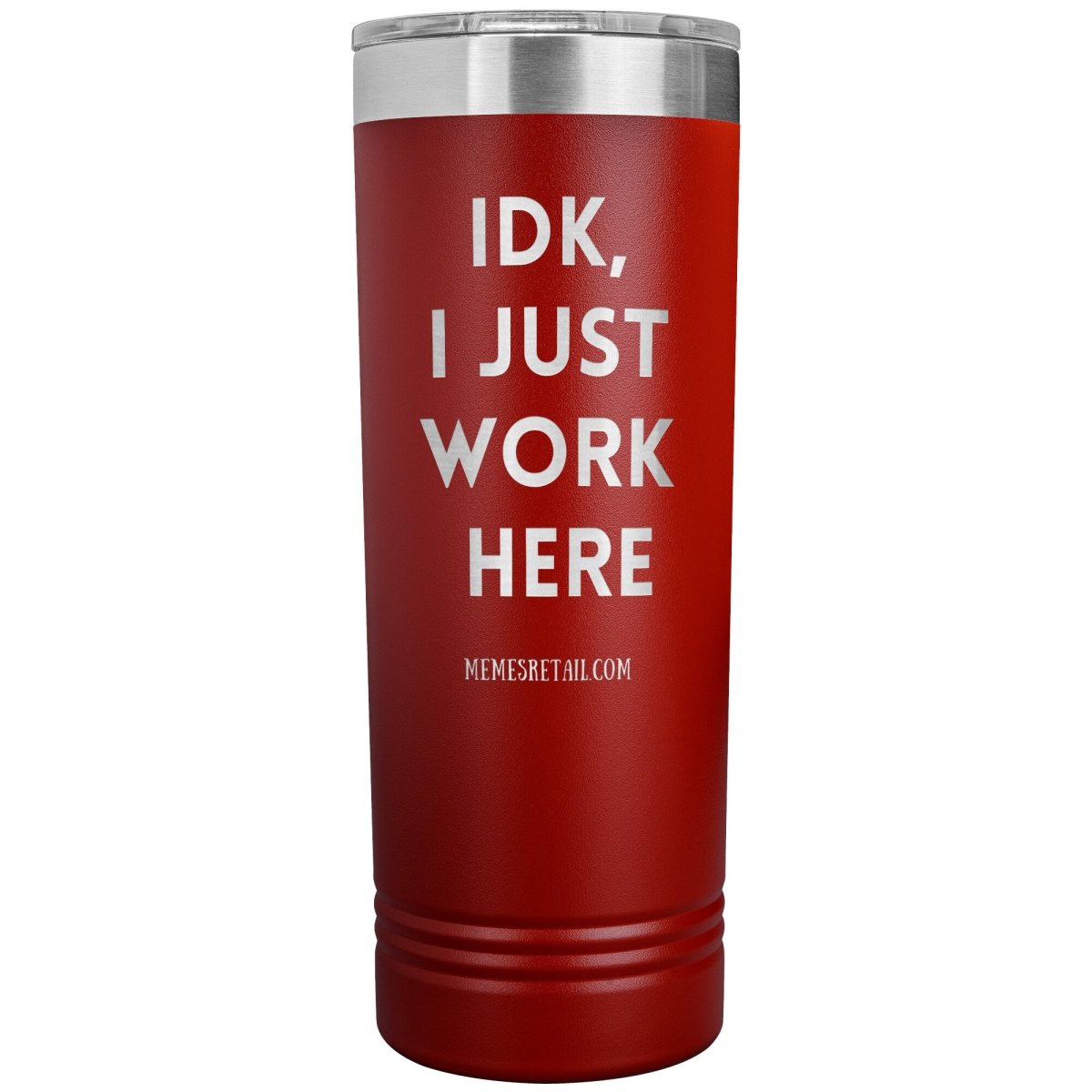 IDK, I just work here 22oz Skinny Tumblers, Red - MemesRetail.com