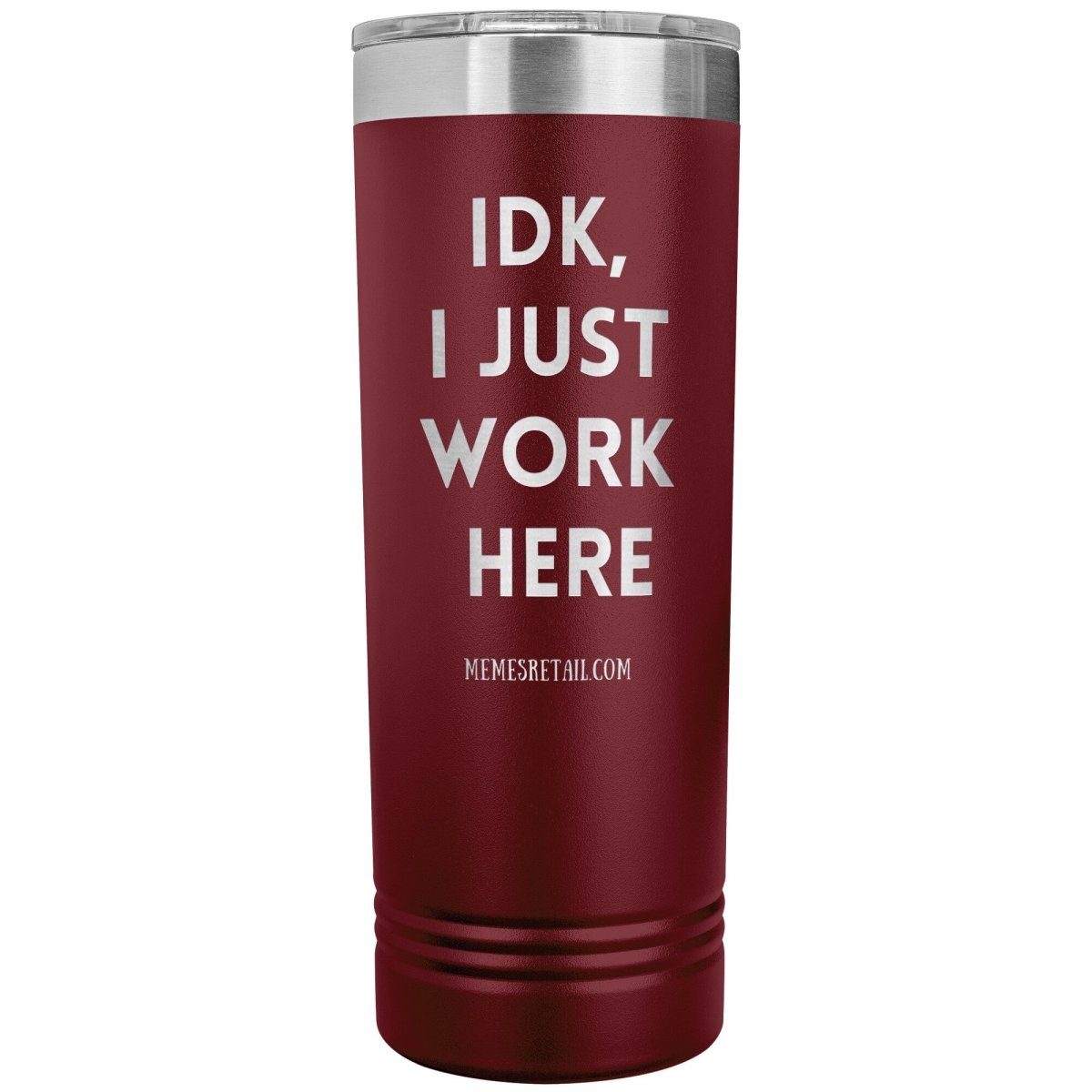 IDK, I just work here 22oz Skinny Tumblers, Maroon - MemesRetail.com