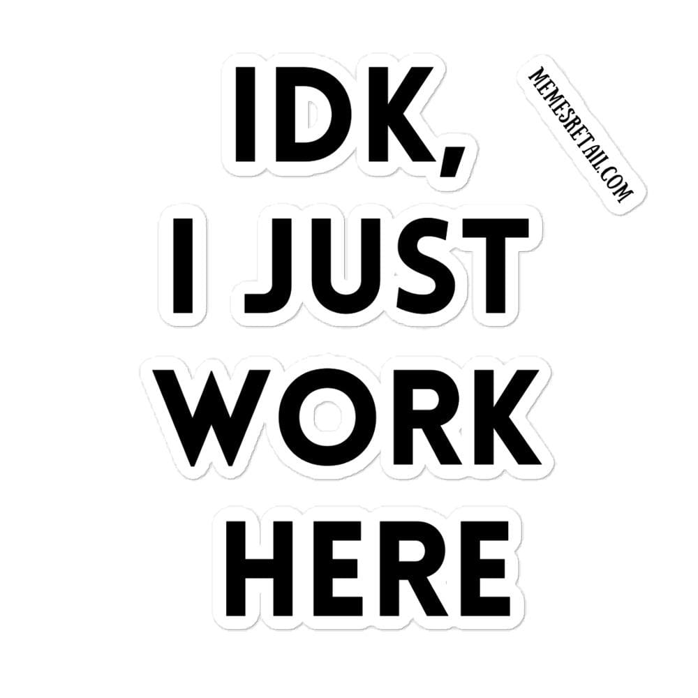 IDK, I Just Work Here Bubble-free stickers, 5.5x5.5 - MemesRetail.com