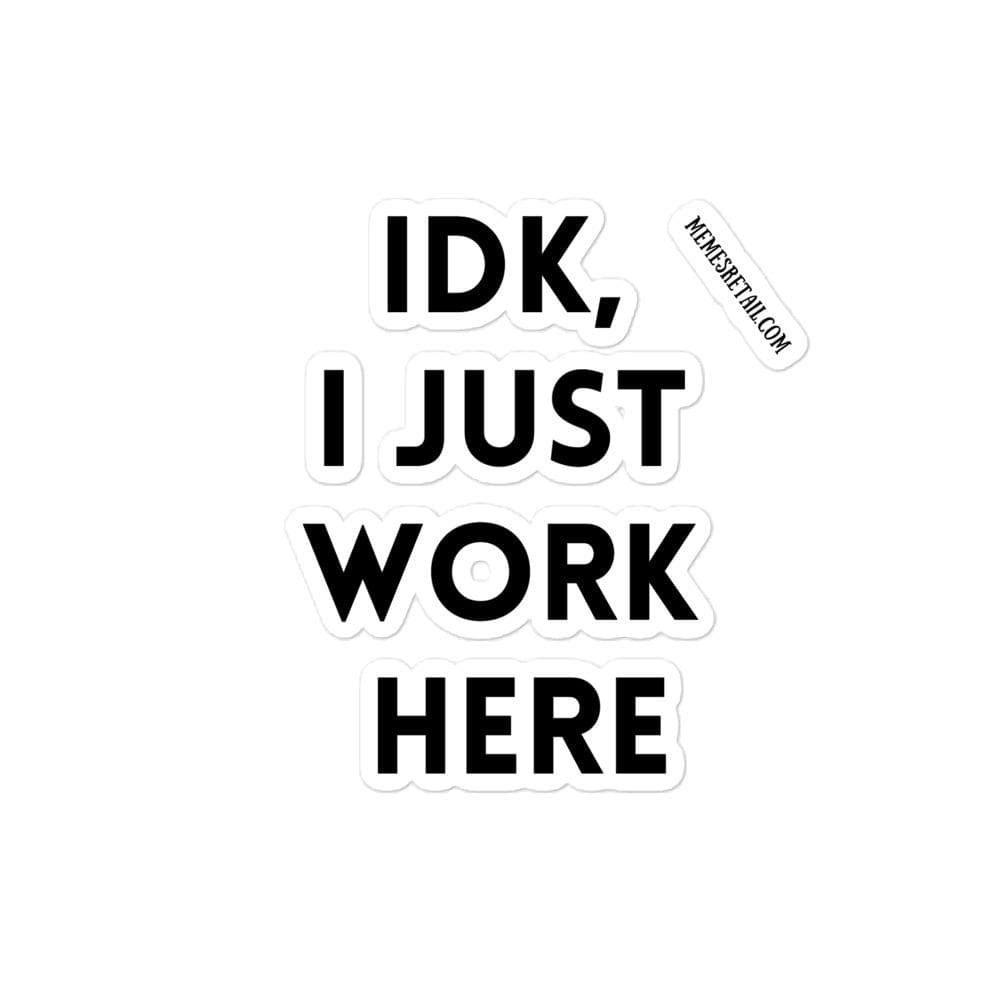 IDK, I Just Work Here Bubble-free stickers, 4x4 - MemesRetail.com