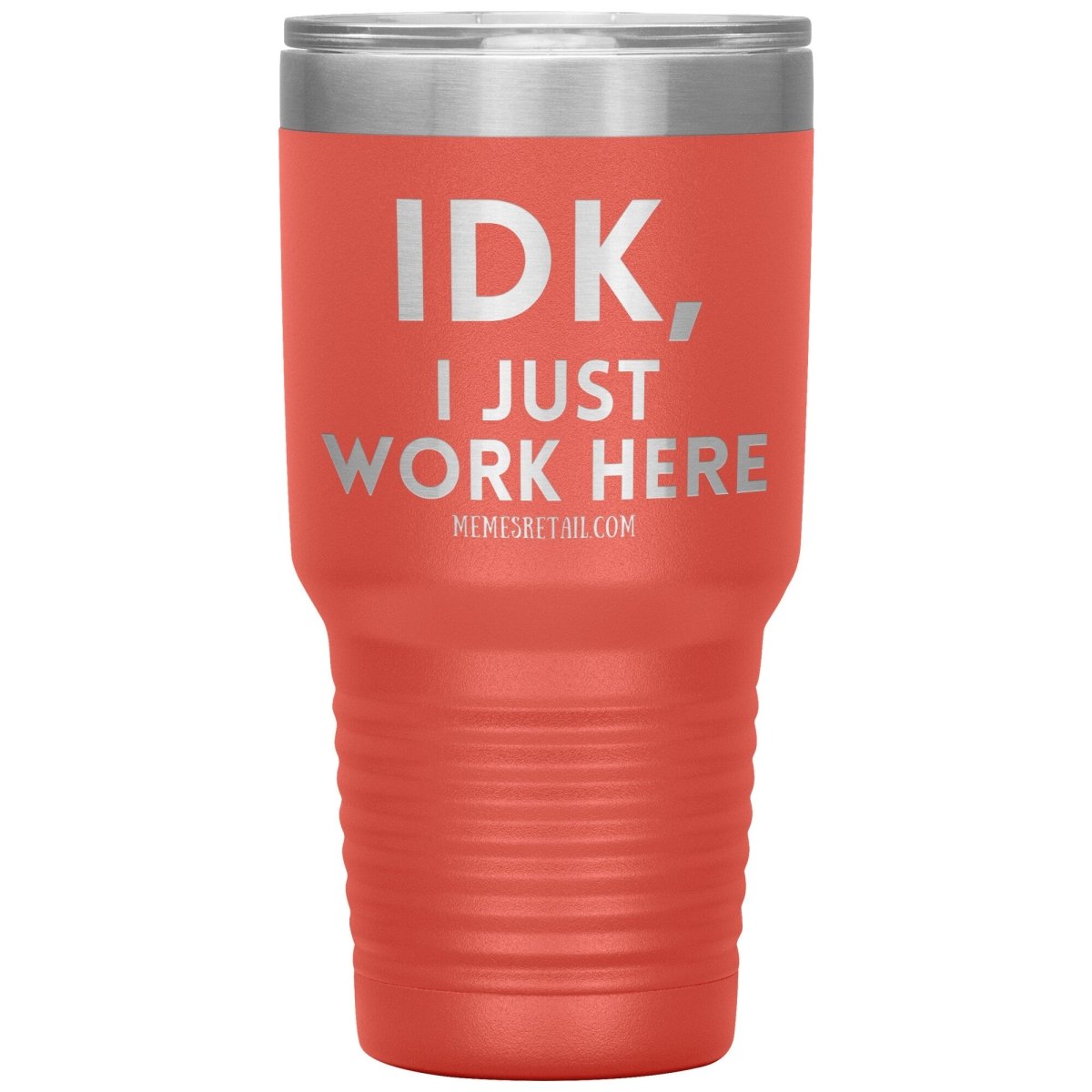 IDK, I just work here Tumblers, 30oz Insulated Tumbler / Coral - MemesRetail.com