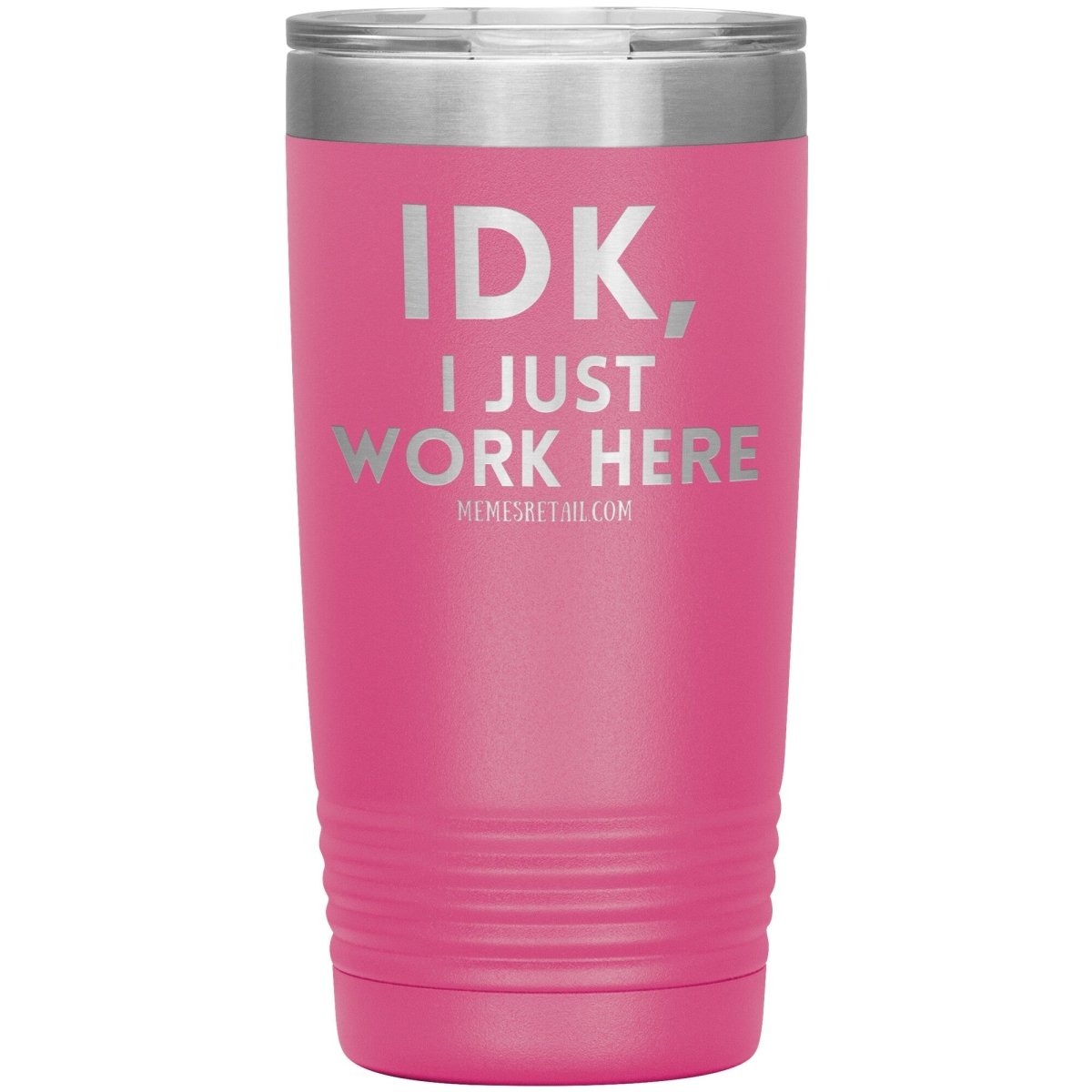 IDK, I just work here Tumblers, 20oz Insulated Tumbler / Pink - MemesRetail.com