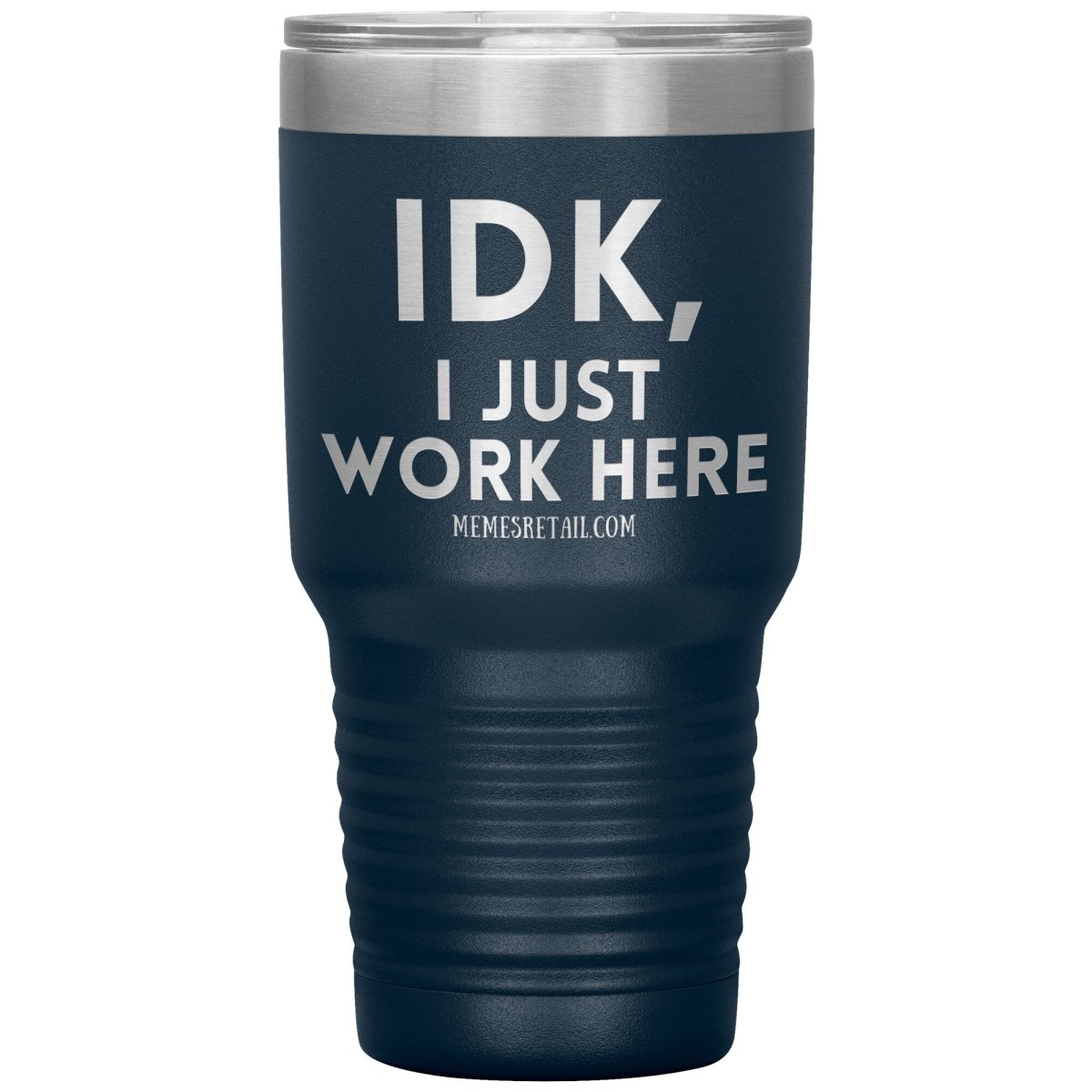 IDK, I just work here Tumblers, 30oz Insulated Tumbler / Navy - MemesRetail.com