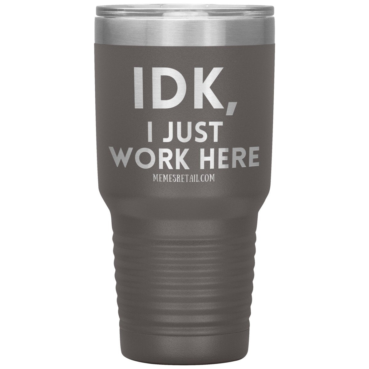 IDK, I just work here Tumblers, 30oz Insulated Tumbler / Pewter - MemesRetail.com