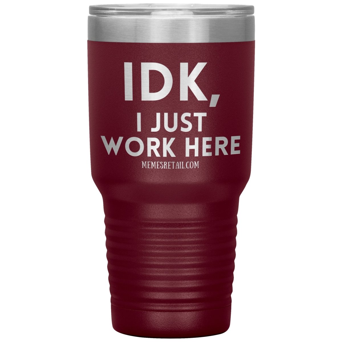 IDK, I just work here Tumblers, 30oz Insulated Tumbler / Maroon - MemesRetail.com