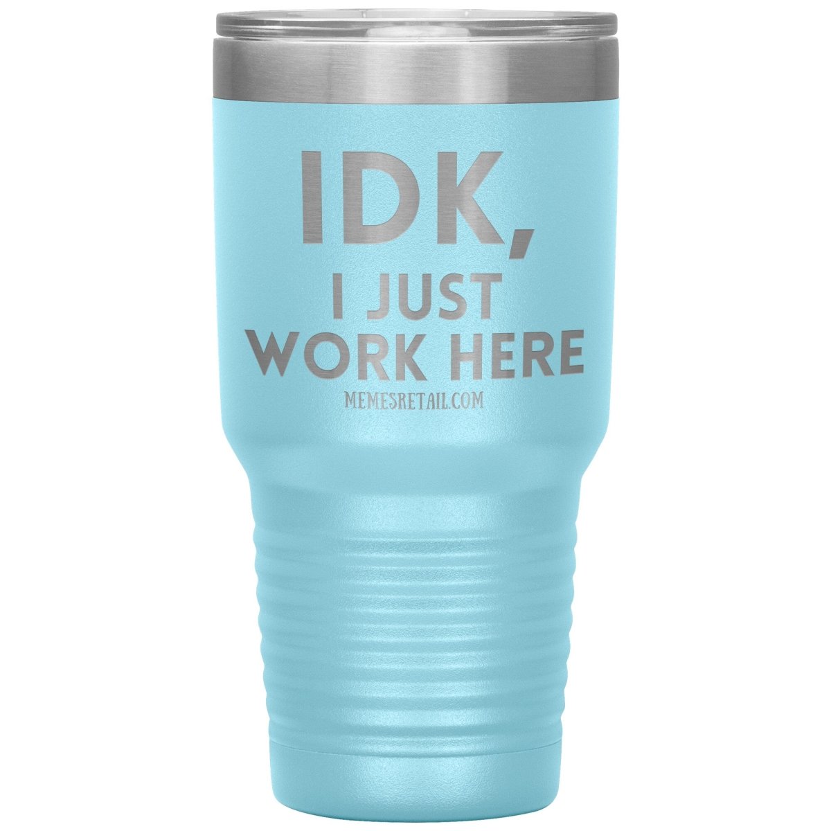 IDK, I just work here Tumblers, 30oz Insulated Tumbler / Light Blue - MemesRetail.com