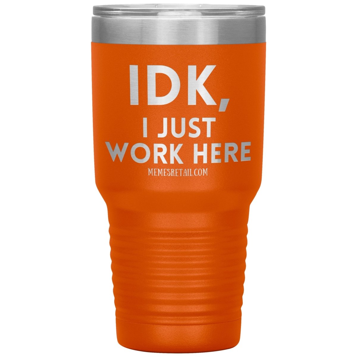 IDK, I just work here Tumblers, 30oz Insulated Tumbler / Orange - MemesRetail.com