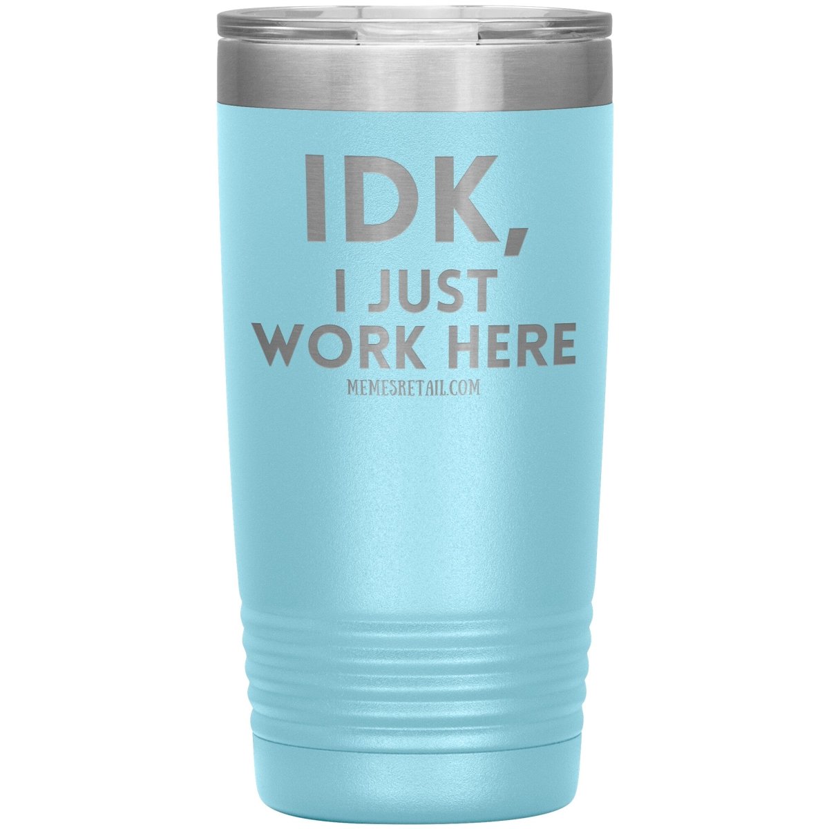 IDK, I just work here Tumblers, 20oz Insulated Tumbler / Light Blue - MemesRetail.com