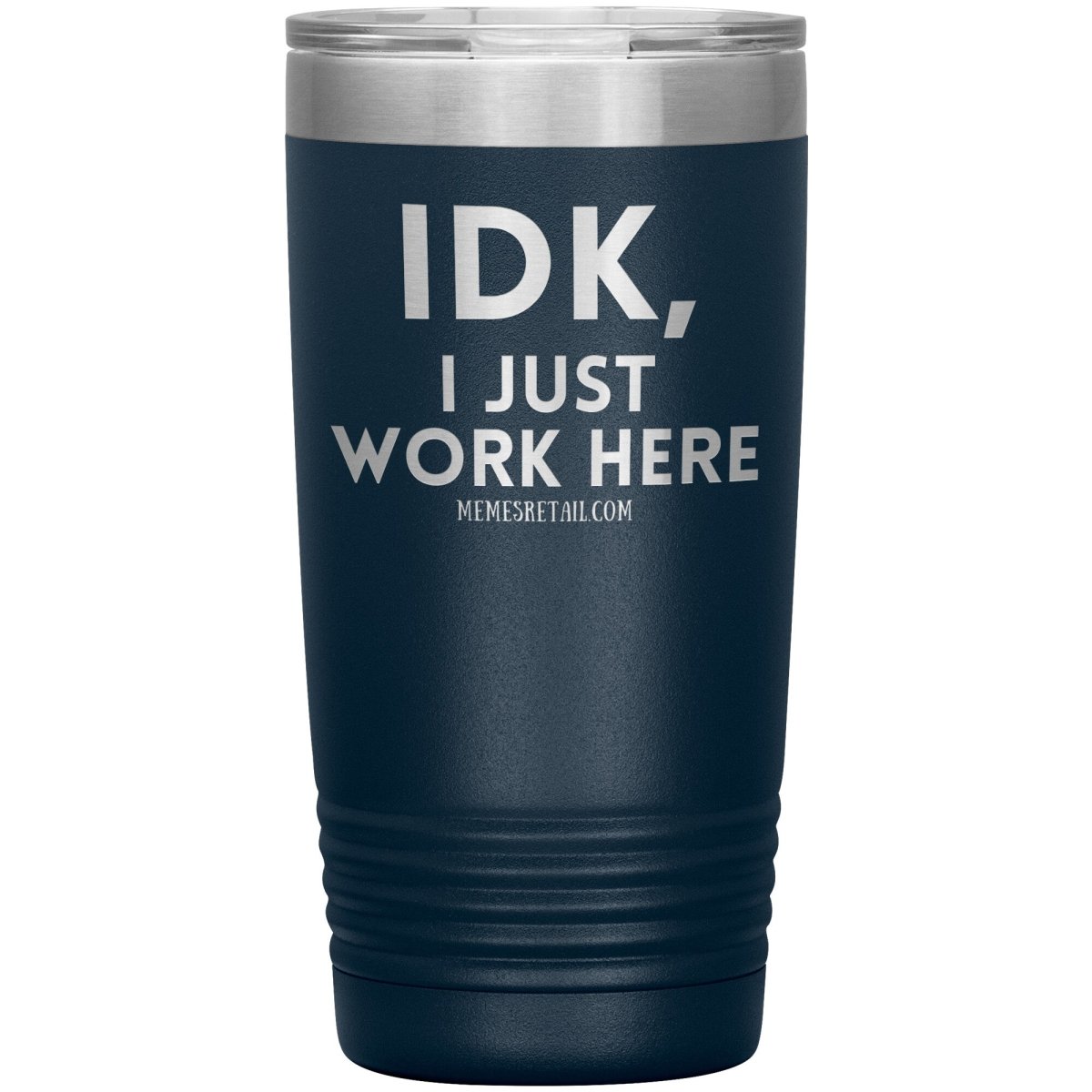 IDK, I just work here Tumblers, 20oz Insulated Tumbler / Navy - MemesRetail.com