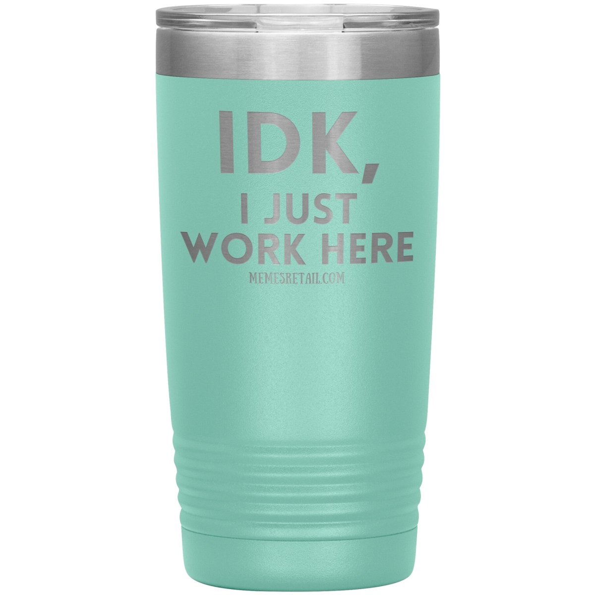 IDK, I just work here Tumblers, 20oz Insulated Tumbler / Teal - MemesRetail.com