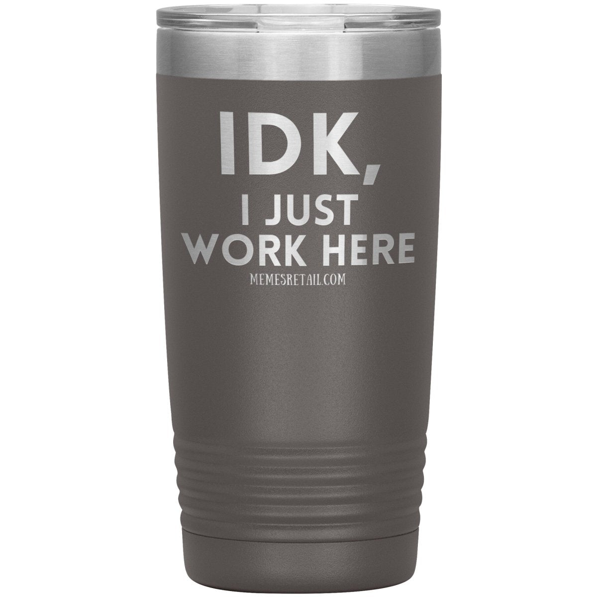 IDK, I just work here Tumblers, 20oz Insulated Tumbler / Pewter - MemesRetail.com