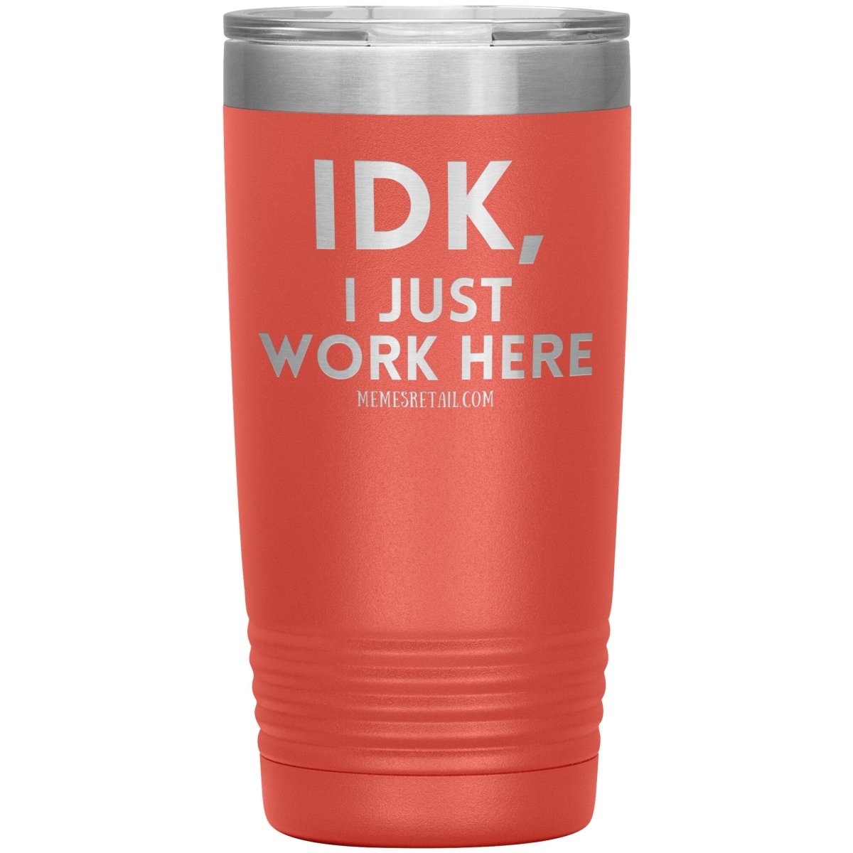 IDK, I just work here Tumblers, 20oz Insulated Tumbler / Coral - MemesRetail.com