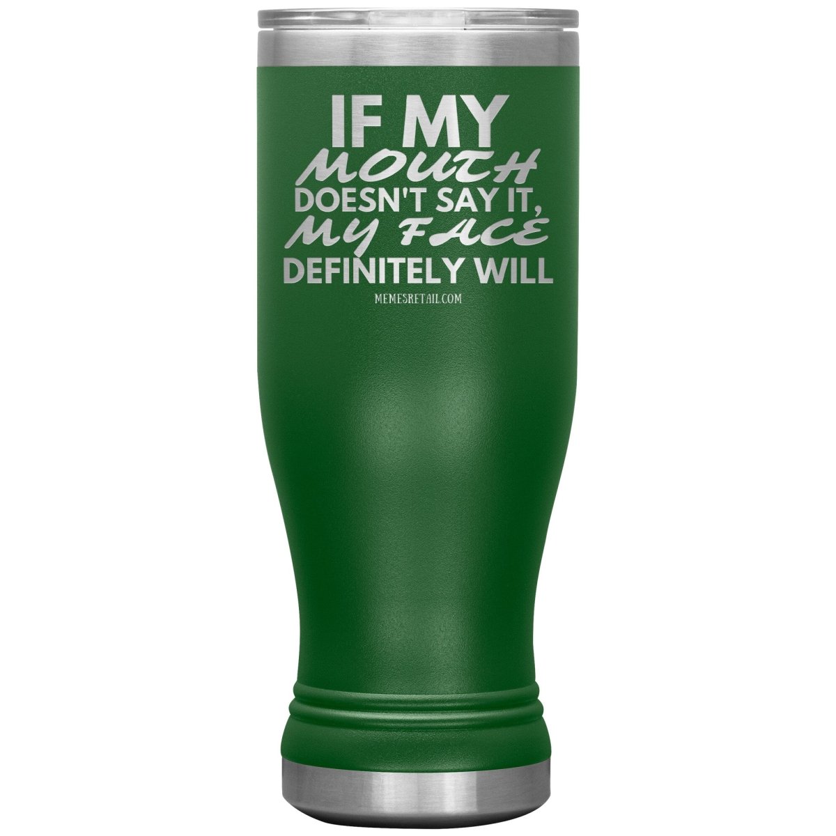 If my mouth doesn't say it, my face definitely will Tumblers, 20oz BOHO Insulated Tumbler / Green - MemesRetail.com