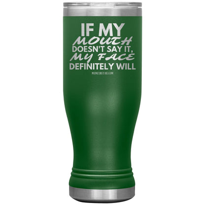 If my mouth doesn't say it, my face definitely will Tumblers, 20oz BOHO Insulated Tumbler / Green - MemesRetail.com