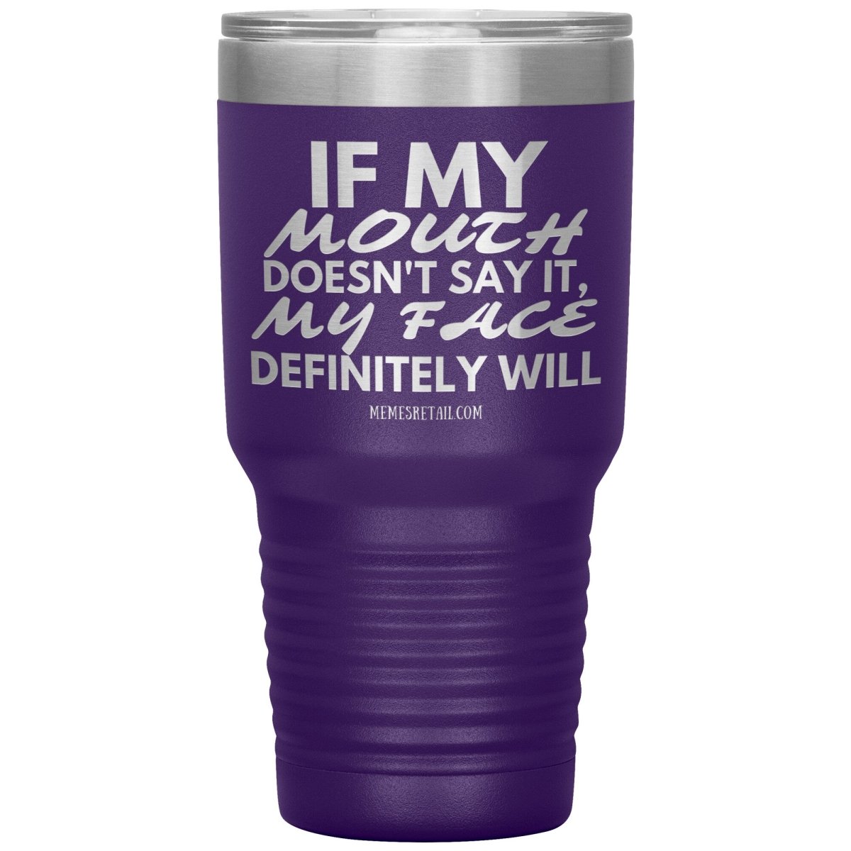 If my mouth doesn't say it, my face definitely will Tumblers, 30oz Insulated Tumbler / Purple - MemesRetail.com