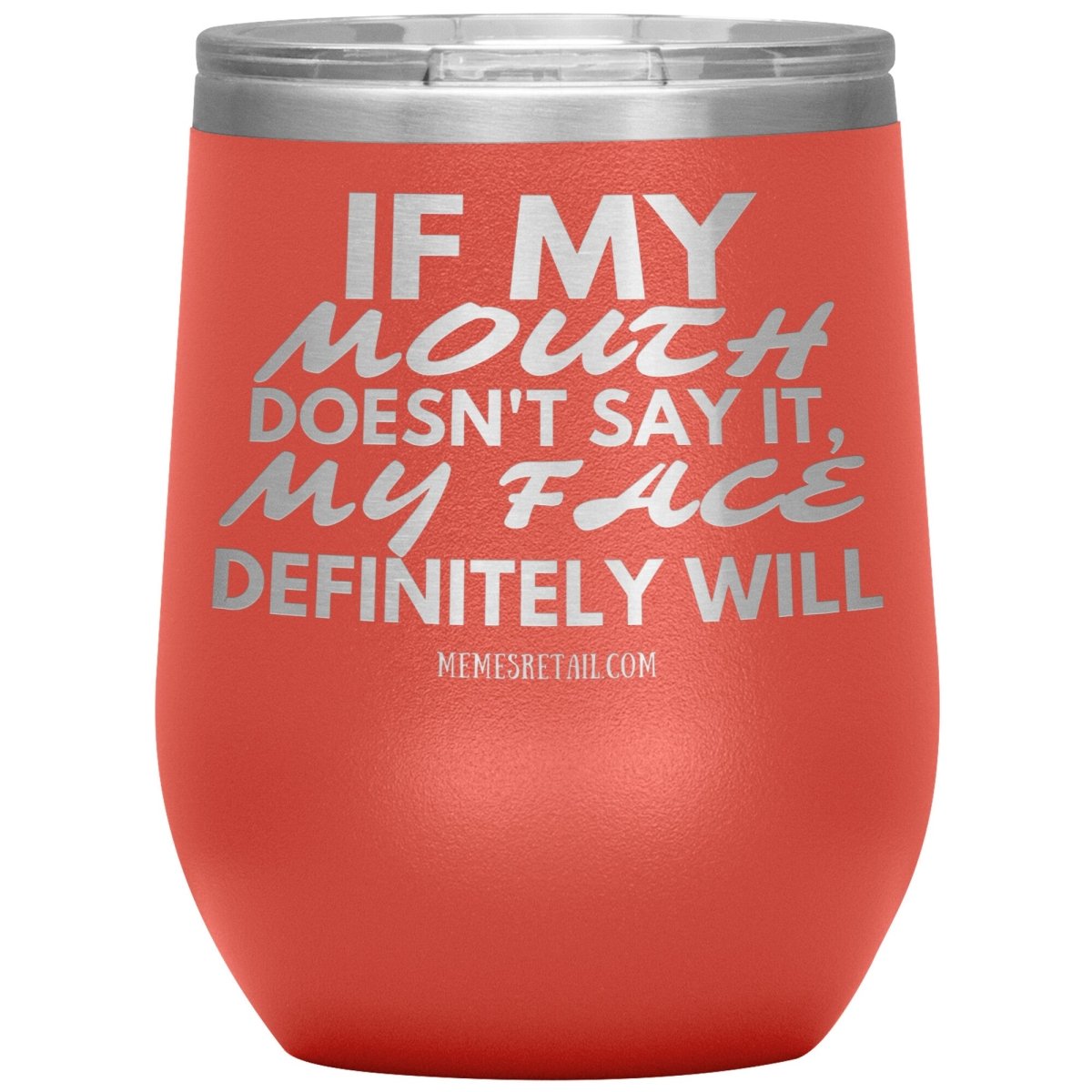 If my mouth doesn't say it, my face definitely will Tumblers, 12oz Wine Insulated Tumbler / Coral - MemesRetail.com