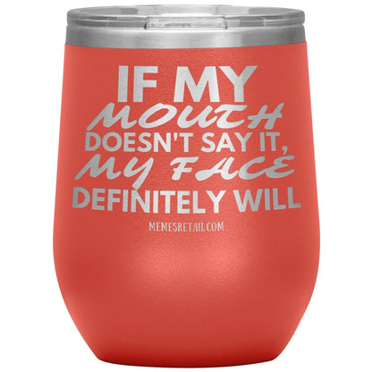 If my mouth doesn't say it, my face definitely will Tumblers, 12oz Wine Insulated Tumbler / Coral - MemesRetail.com