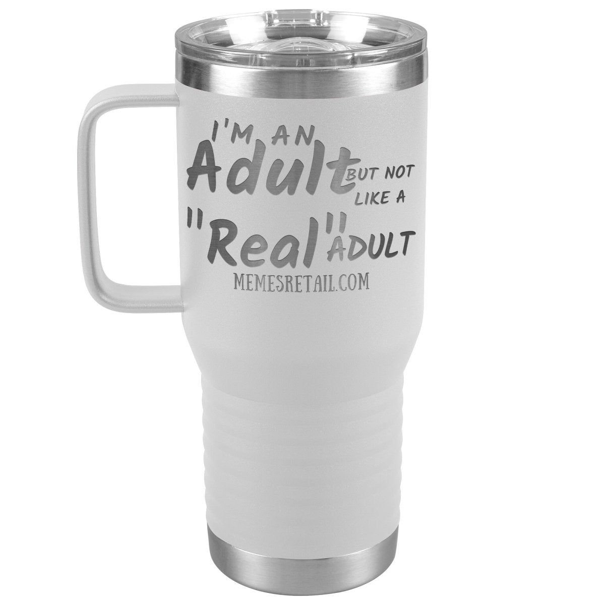I'm an adult, but not like a "real" adult Tumblers, 20oz Travel Tumbler / White - MemesRetail.com