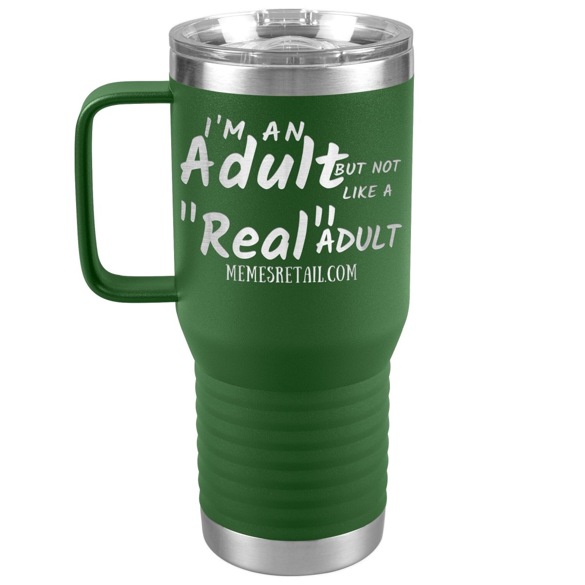 I'm an adult, but not like a "real" adult Tumblers, 20oz Travel Tumbler / Green - MemesRetail.com