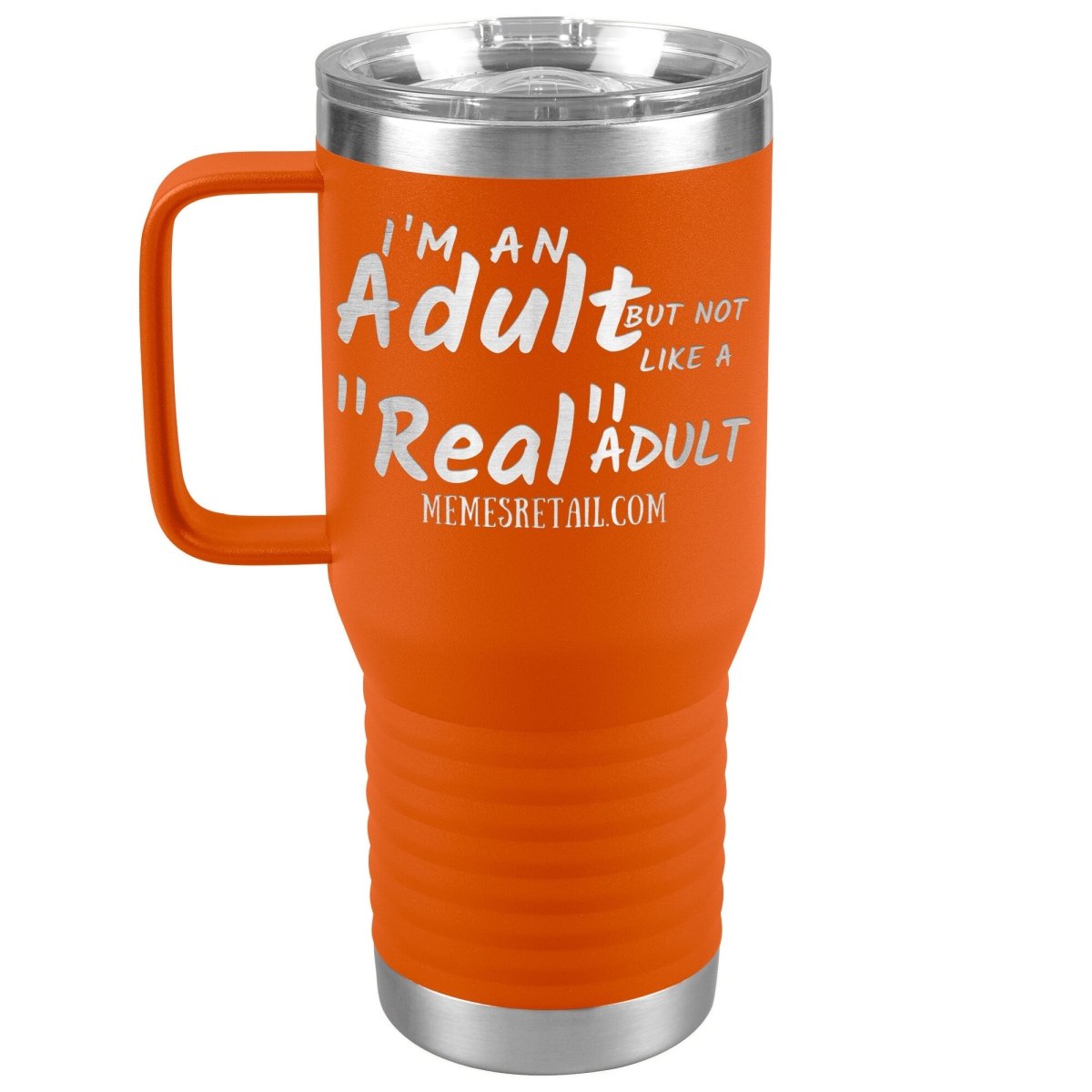 I'm an adult, but not like a "real" adult Tumblers, 20oz Travel Tumbler / Orange - MemesRetail.com