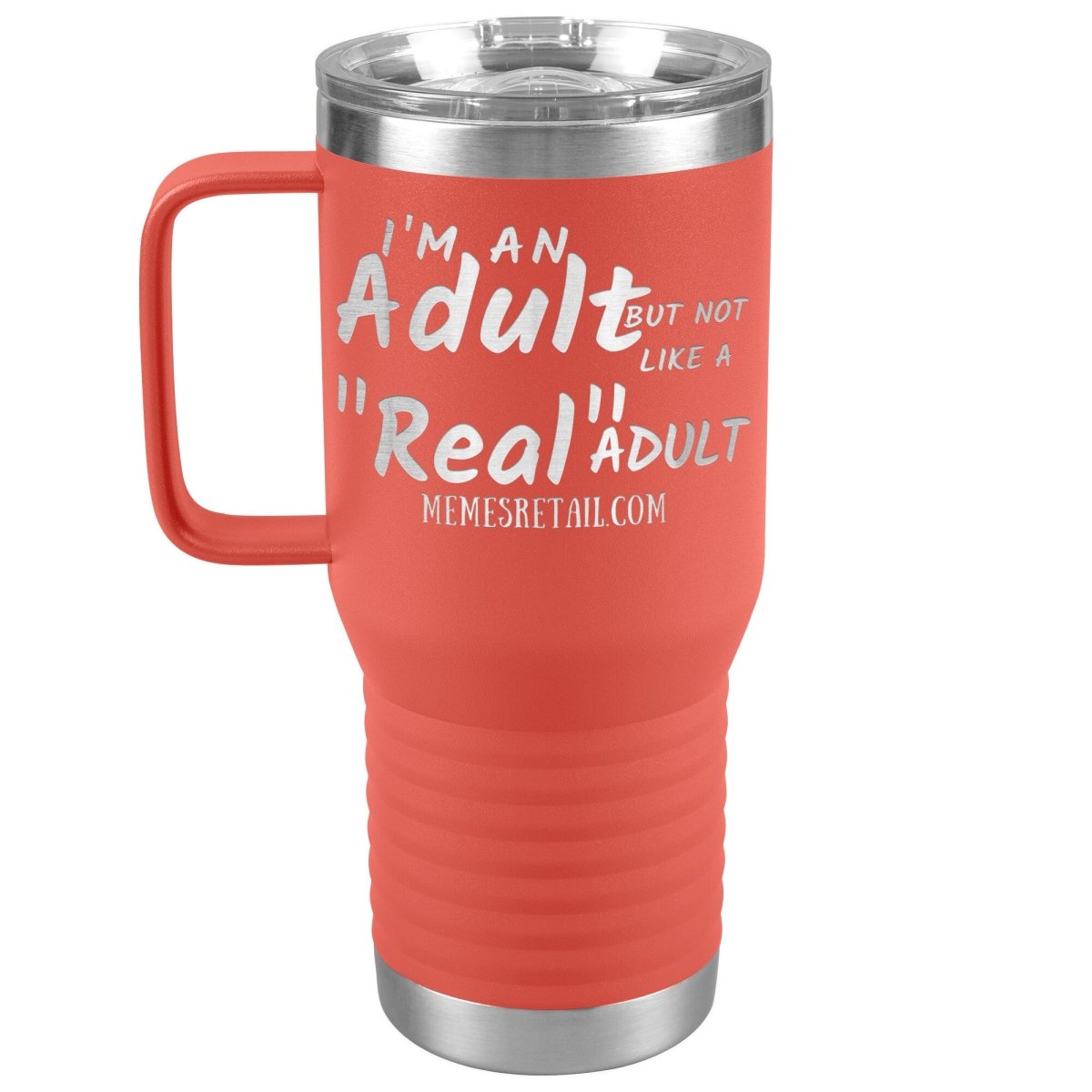 I'm an adult, but not like a "real" adult Tumblers, 20oz Travel Tumbler / Coral - MemesRetail.com