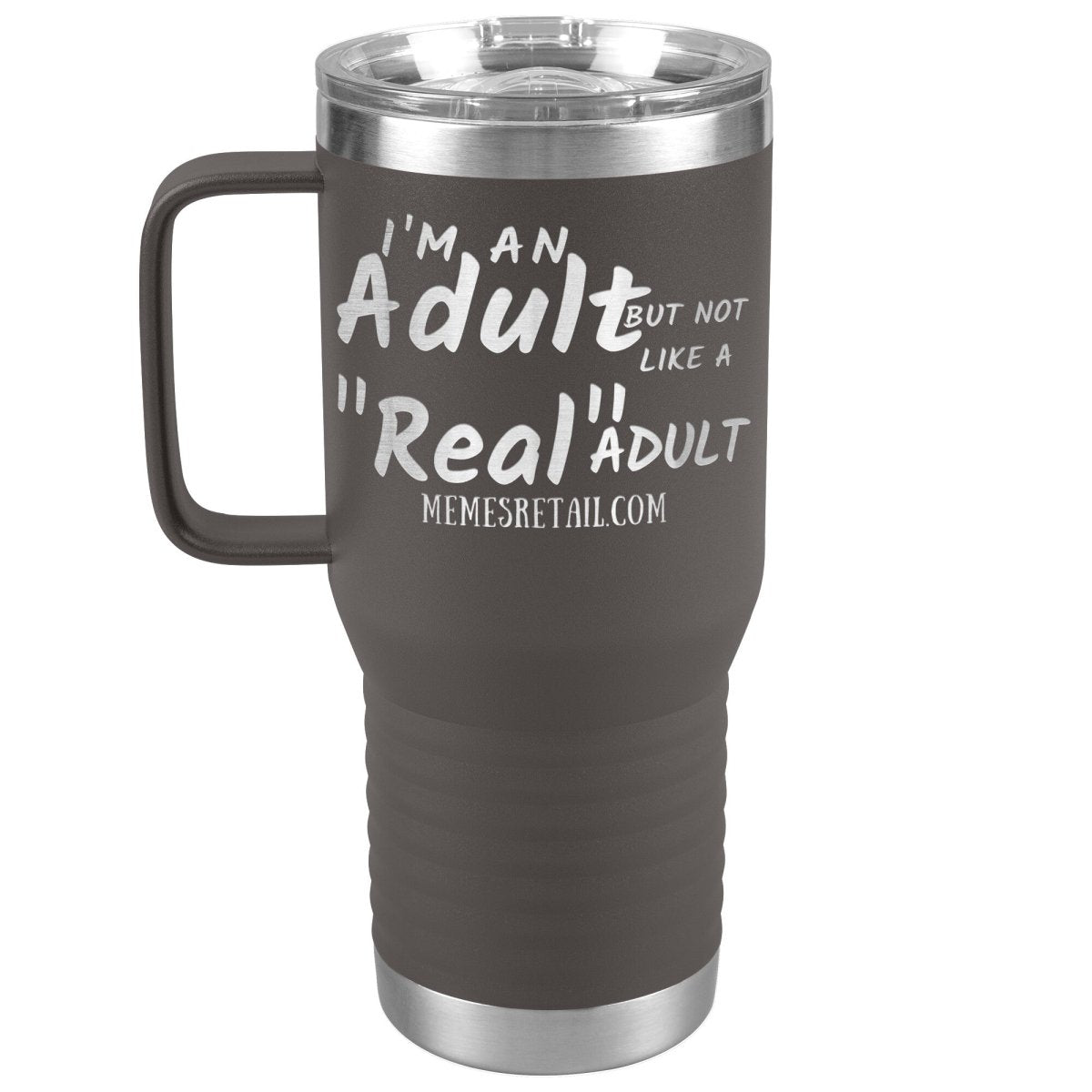 I'm an adult, but not like a "real" adult Tumblers, 20oz Travel Tumbler / Pewter - MemesRetail.com