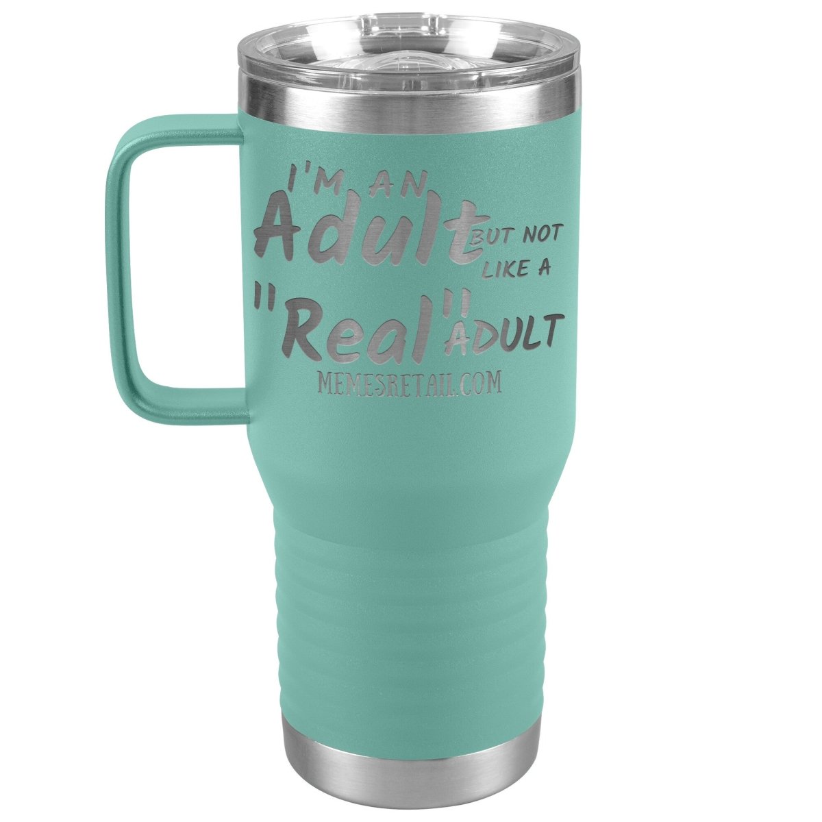I'm an adult, but not like a "real" adult Tumblers, 20oz Travel Tumbler / Teal - MemesRetail.com