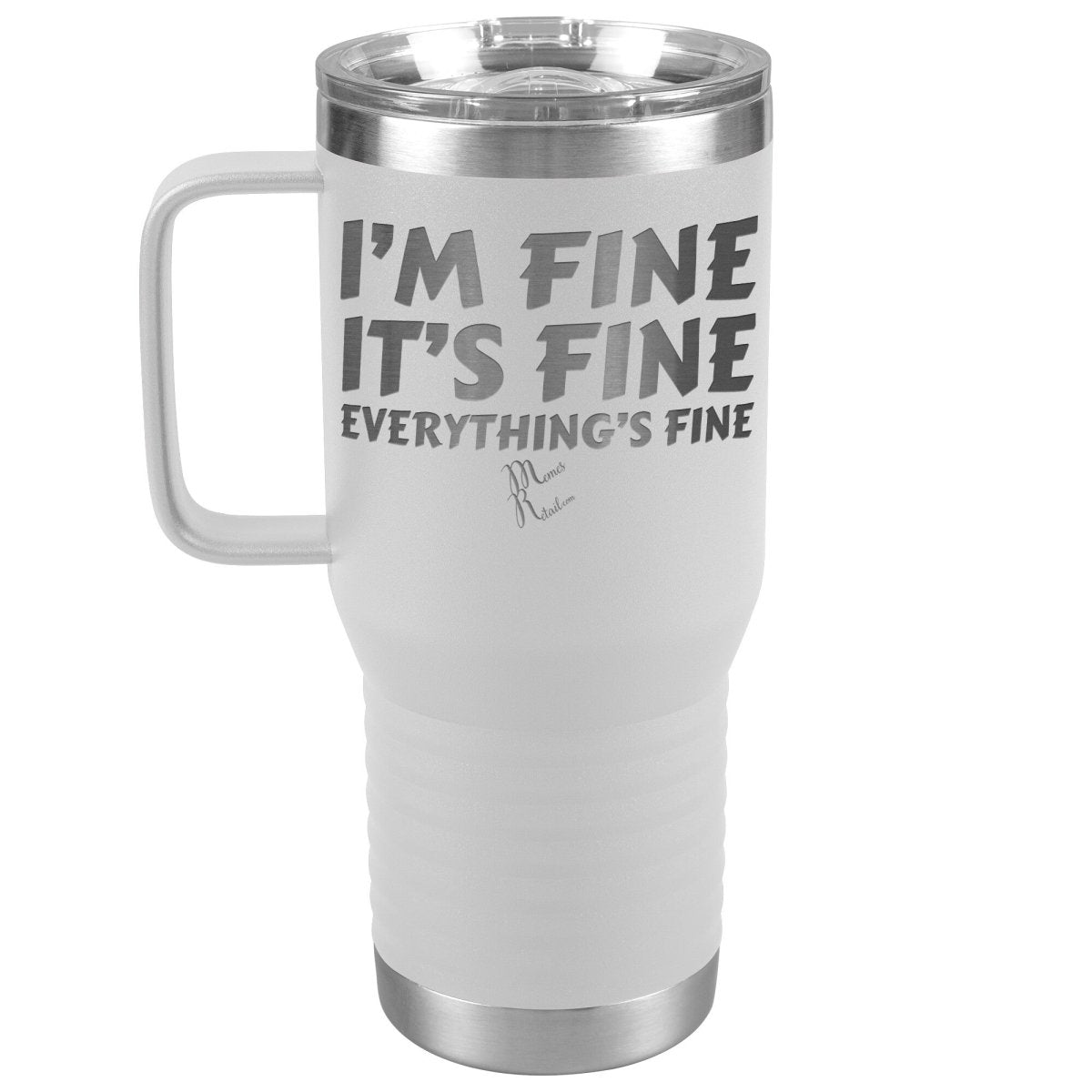 I'm Fine, It's Fine, Everything's Fine Tumblers, 20oz Travel Tumbler / White - MemesRetail.com