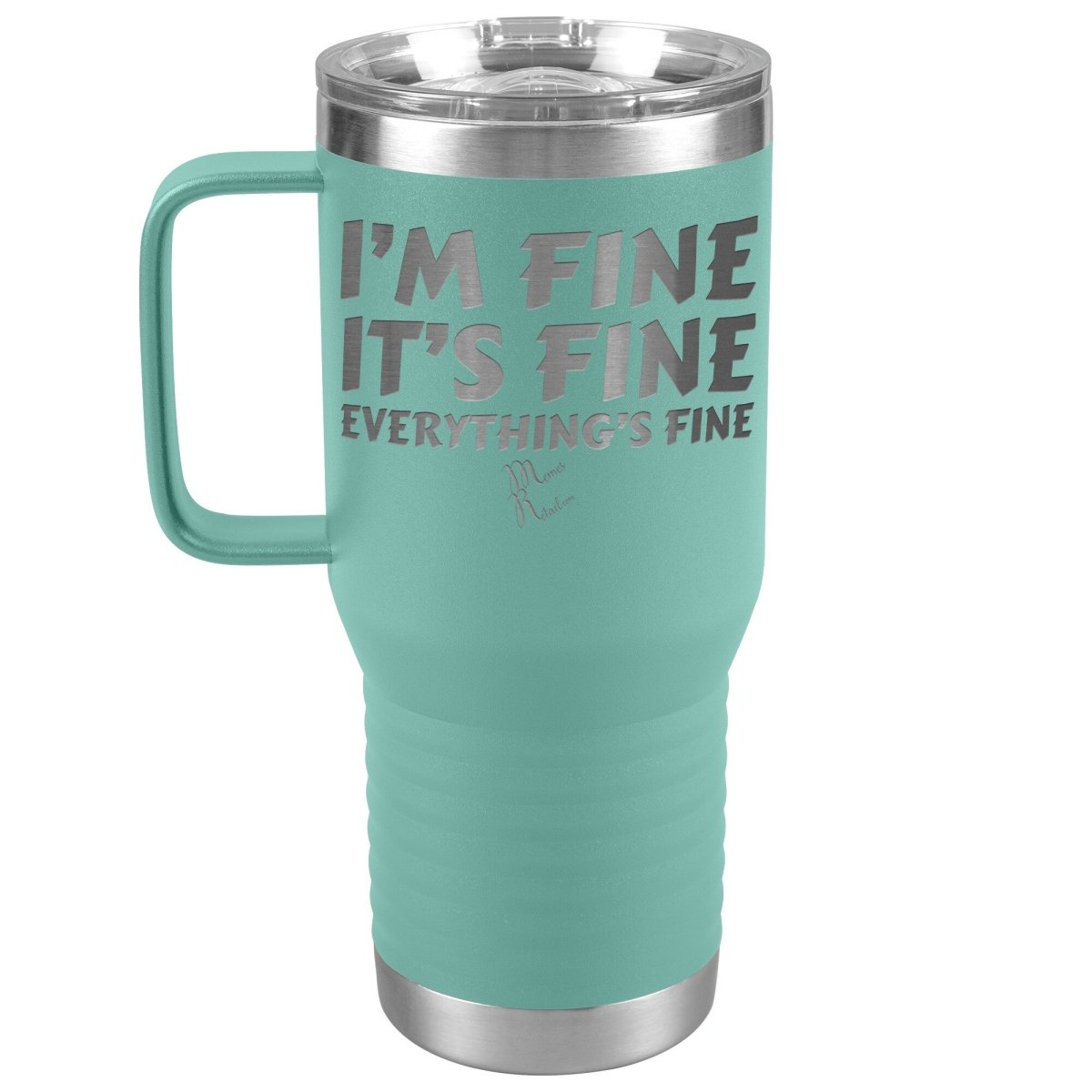 I'm Fine, It's Fine, Everything's Fine Tumblers, 20oz Travel Tumbler / Teal - MemesRetail.com