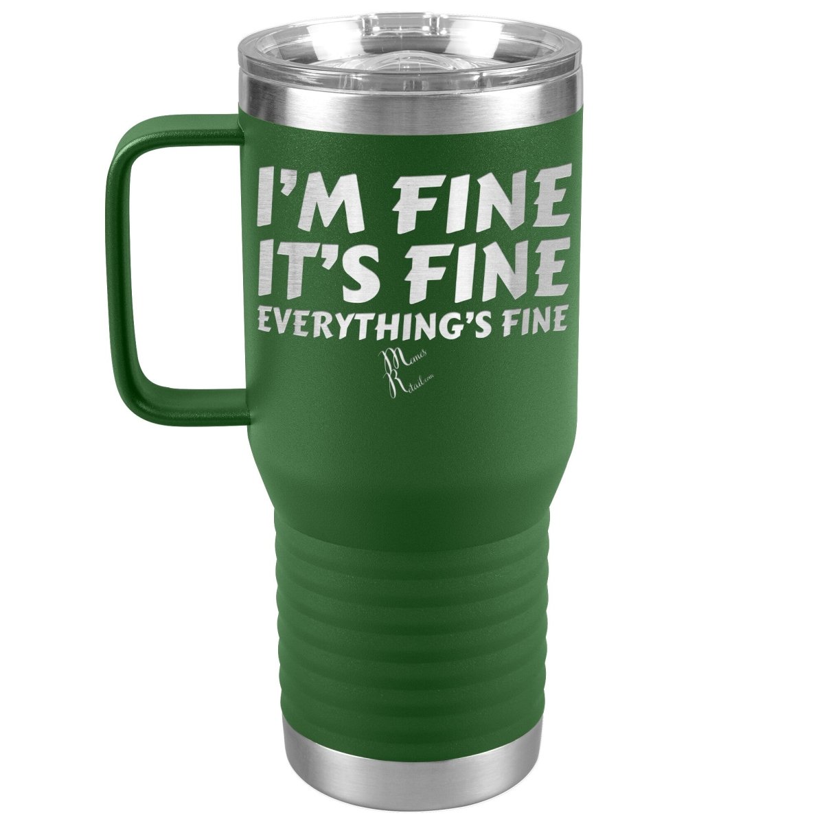 I'm Fine, It's Fine, Everything's Fine Tumblers, 20oz Travel Tumbler / Green - MemesRetail.com