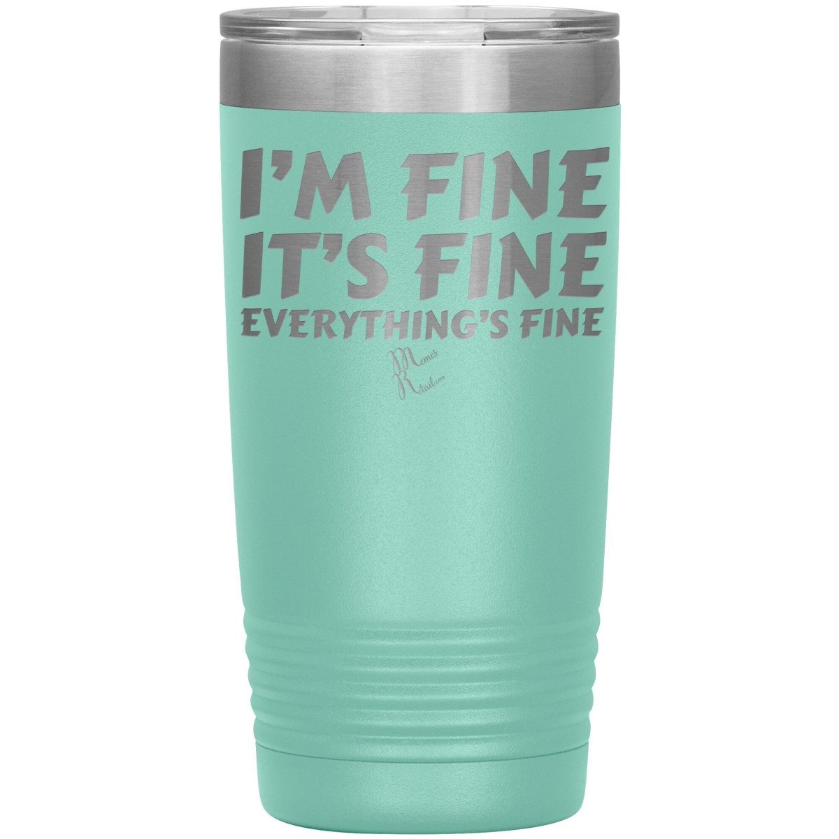 I'm Fine, It's Fine, Everything's Fine Tumblers, 20oz Insulated Tumbler / Teal - MemesRetail.com