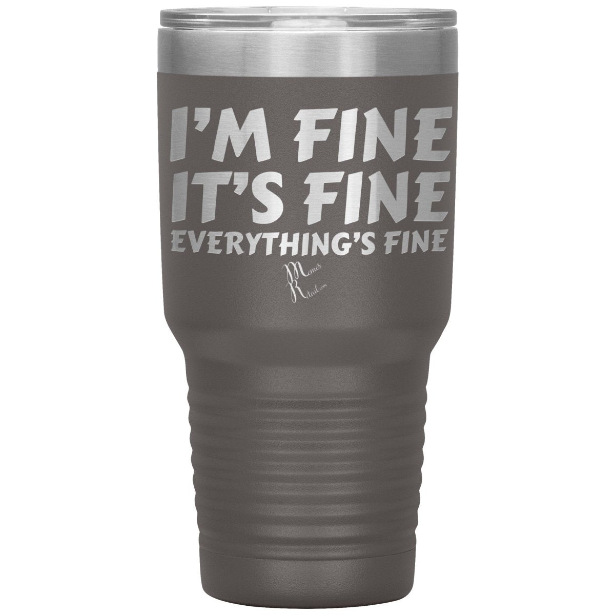 I'm Fine, It's Fine, Everything's Fine Tumblers, 30oz Insulated Tumbler / Pewter - MemesRetail.com