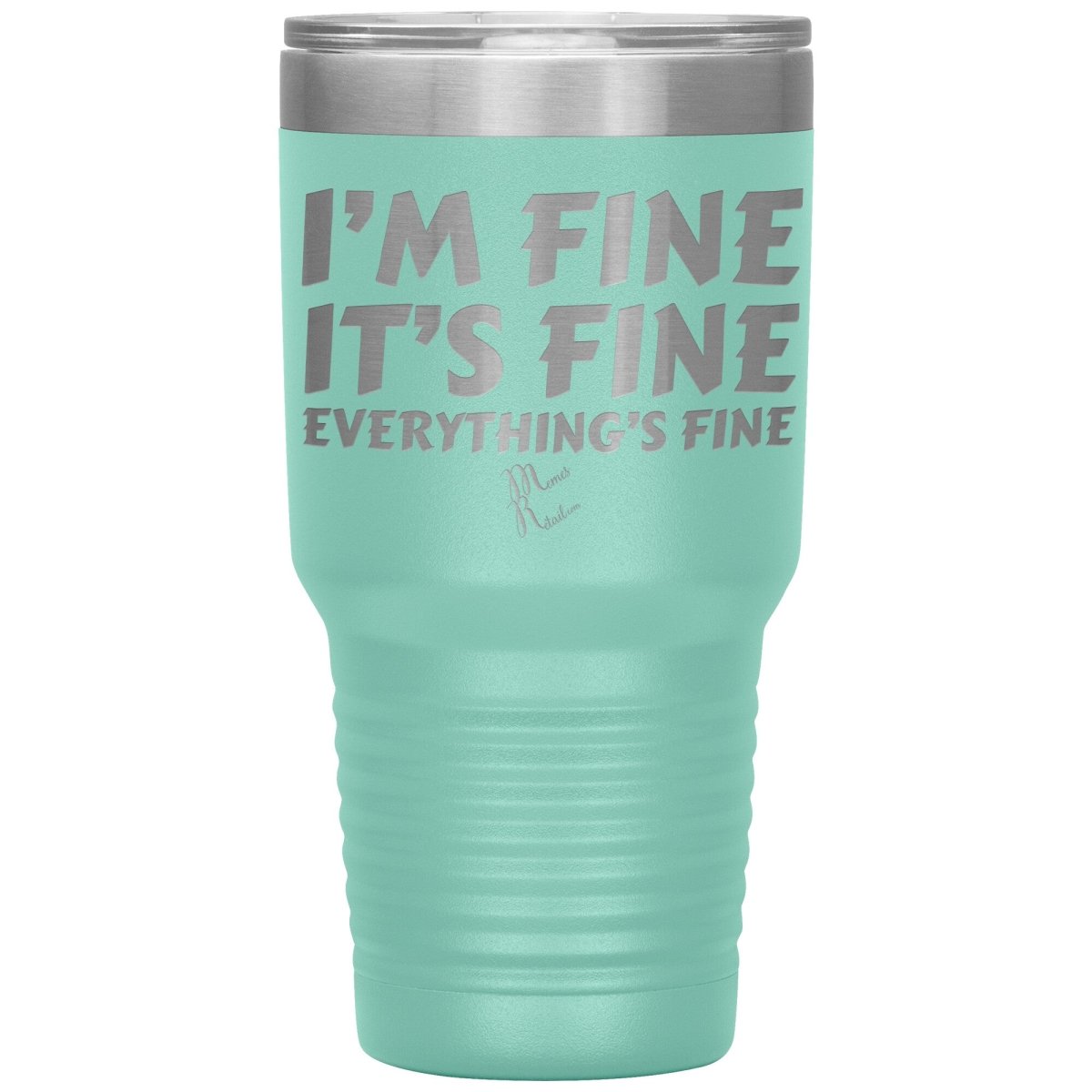 I'm Fine, It's Fine, Everything's Fine Tumblers, 30oz Insulated Tumbler / Teal - MemesRetail.com