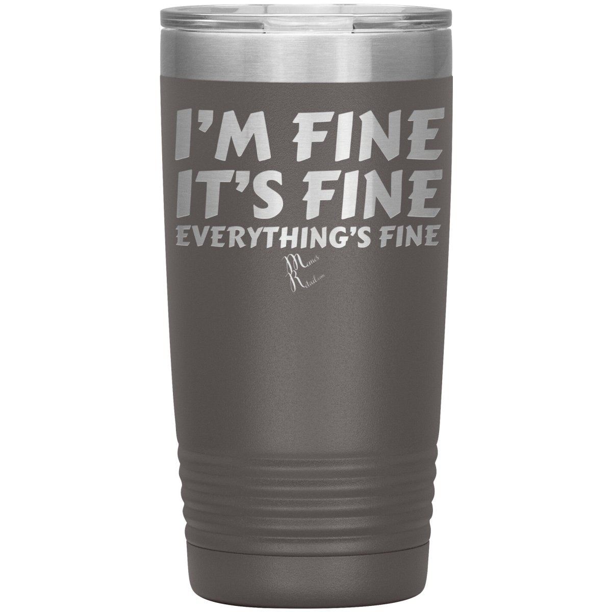 I'm Fine, It's Fine, Everything's Fine Tumblers, 20oz Insulated Tumbler / Pewter - MemesRetail.com