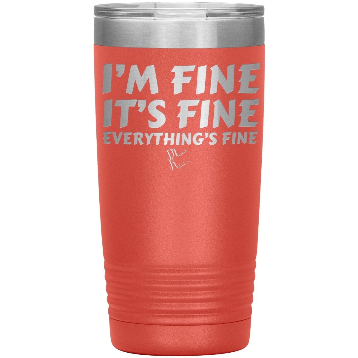 I'm Fine, It's Fine, Everything's Fine Tumblers, 20oz Insulated Tumbler / Coral - MemesRetail.com