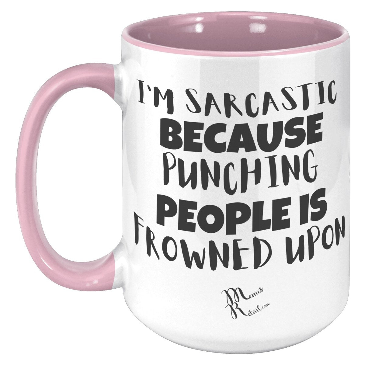 I'm Sarcastic Because Punching People is frowned upon 11oz 15oz Mugs, - MemesRetail.com