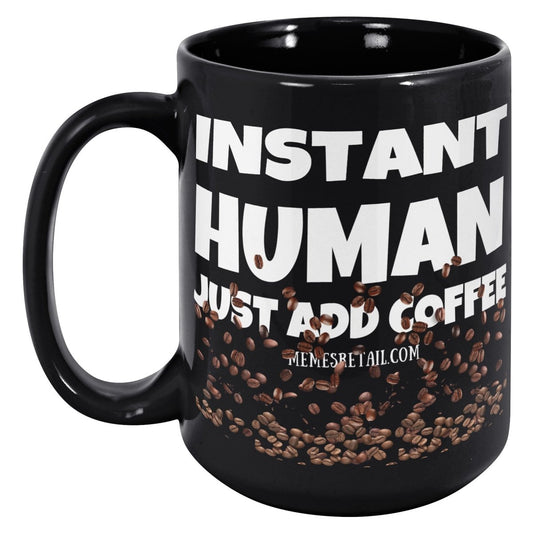 Instant Human, Just Add Coffee 11oz, 15oz Black Ceramic Mugs - Memes Retail