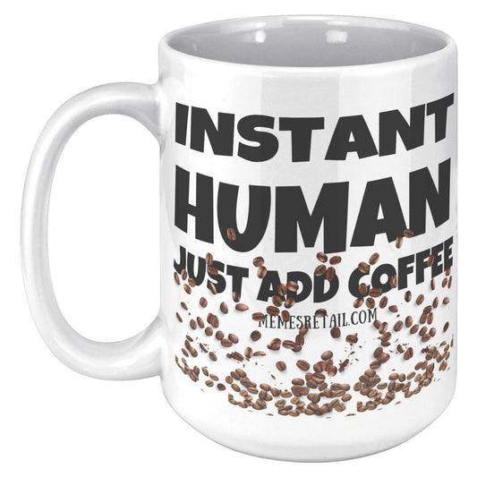 Instant Human, Just add Coffee 11oz and 15oz Ceramic Mugs - Memes Retail