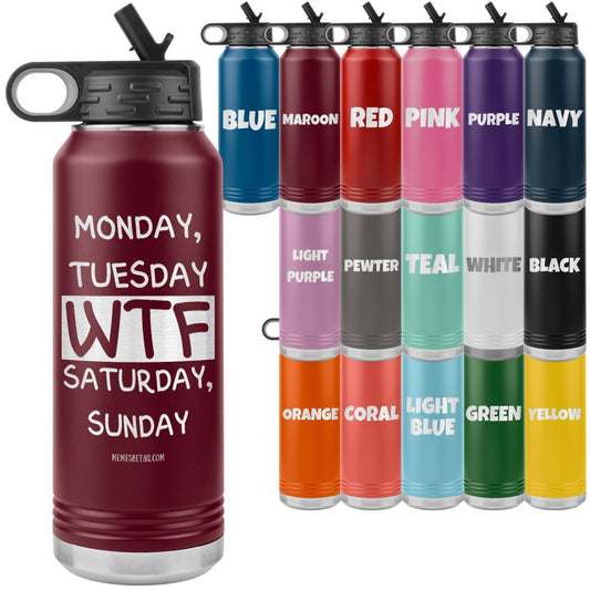 Monday, Tuesday, WTF, Saturday, Sunday 32 oz Water Tumbler, - MemesRetail.com