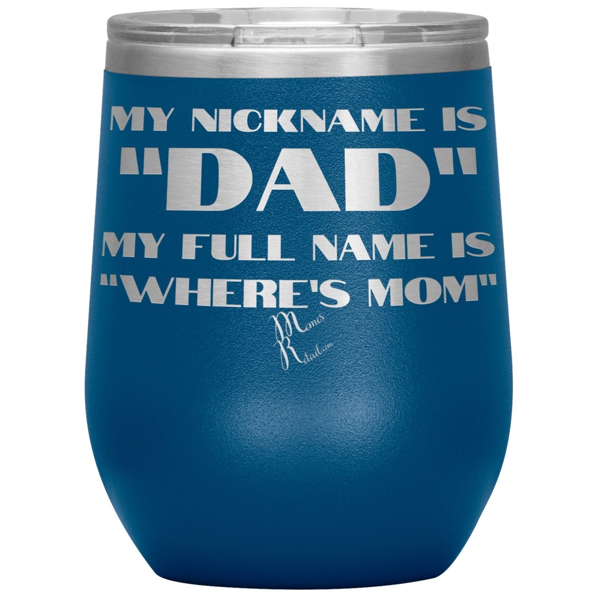 My Nickname is "Dad", My Full Name is "Where's Mom" Tumblers, 12oz Wine Insulated Tumbler / Blue - MemesRetail.com