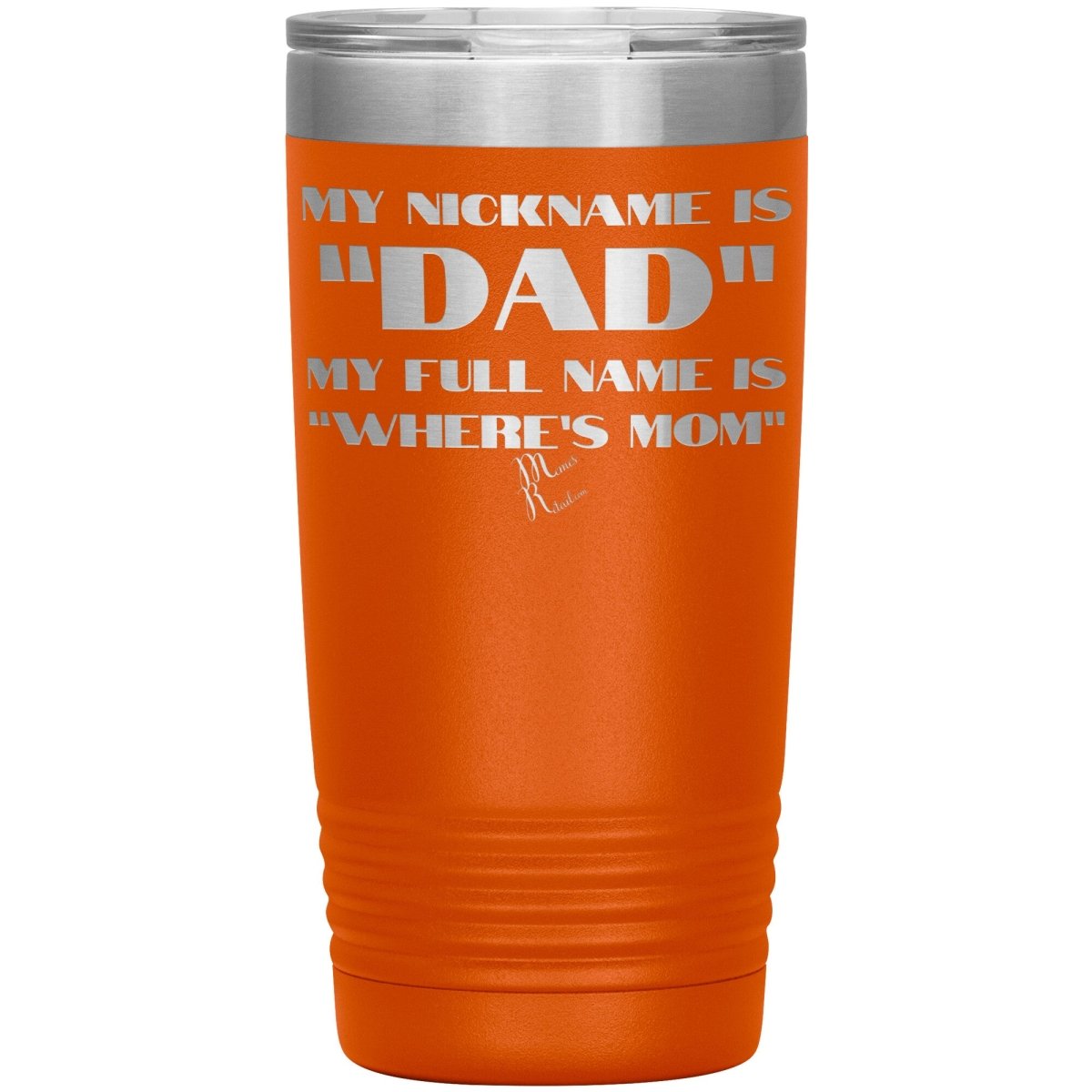 My Nickname is "Dad", My Full Name is "Where's Mom" Tumblers, 20oz Insulated Tumbler / Orange - MemesRetail.com