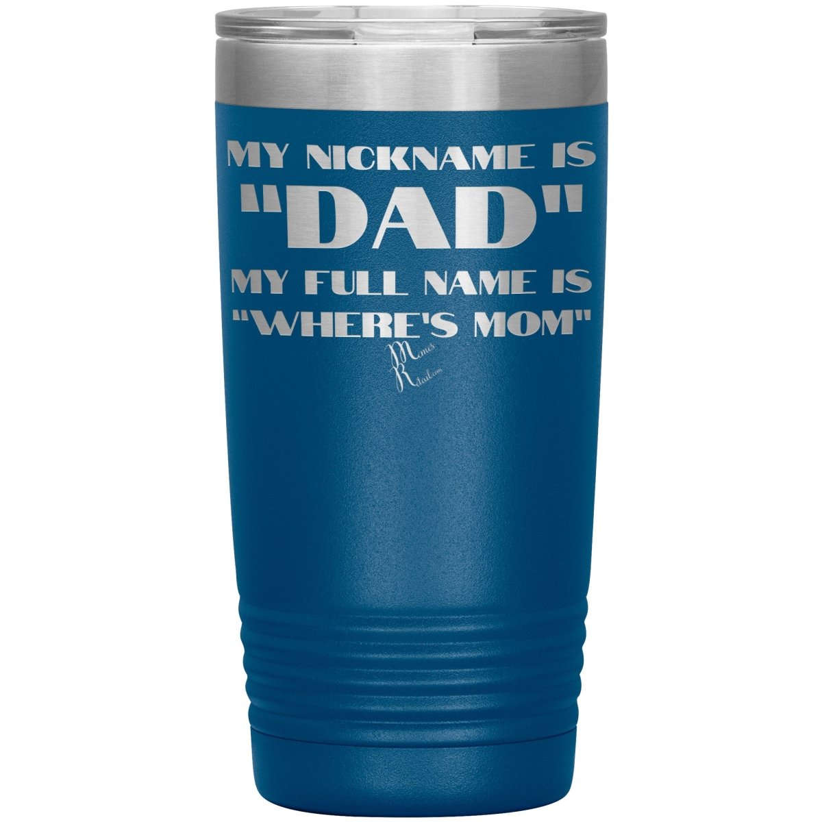 My Nickname is "Dad", My Full Name is "Where's Mom" Tumblers, 20oz Insulated Tumbler / Blue - MemesRetail.com