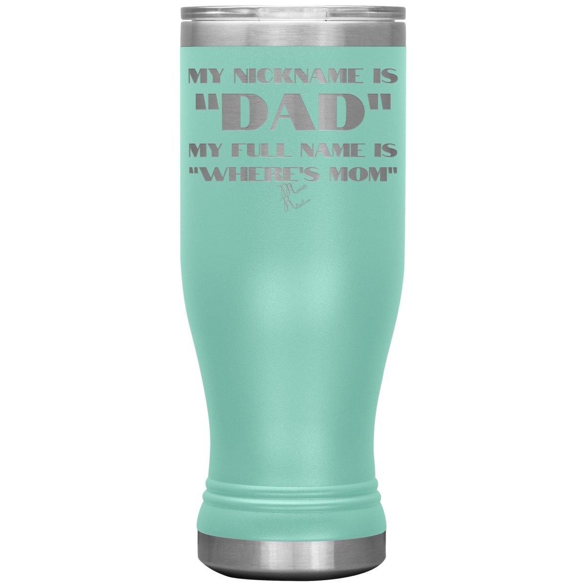 My Nickname is "Dad", My Full Name is "Where's Mom" Tumblers, 20oz BOHO Insulated Tumbler / Teal - MemesRetail.com