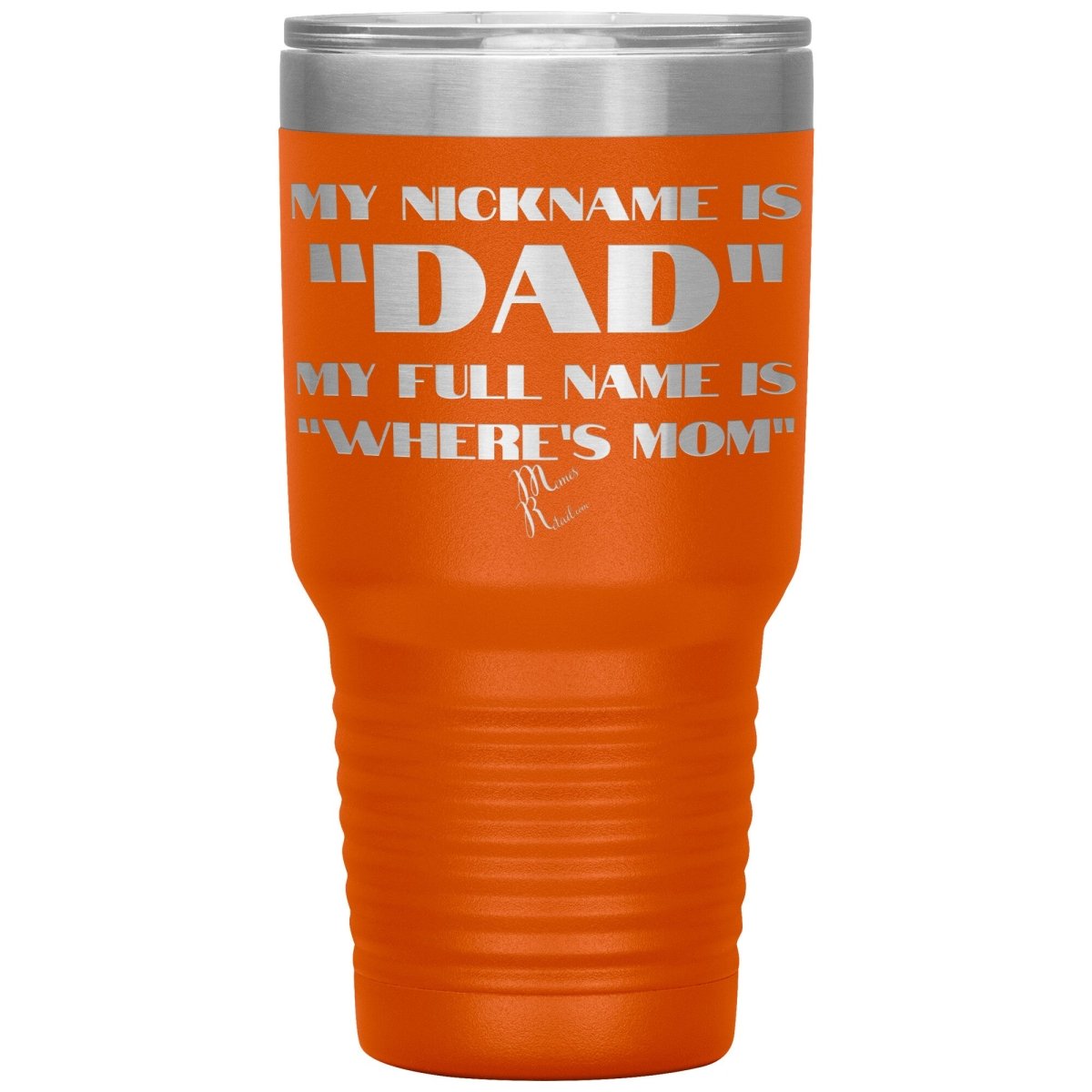 My Nickname is "Dad", My Full Name is "Where's Mom" Tumblers, 30oz Insulated Tumbler / Orange - MemesRetail.com
