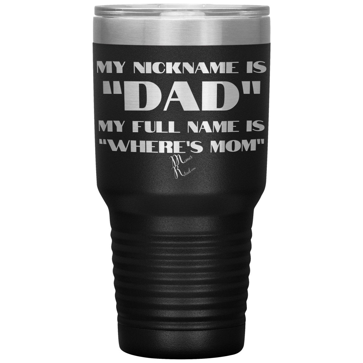 My Nickname is "Dad", My Full Name is "Where's Mom" Tumblers, 30oz Insulated Tumbler / Black - MemesRetail.com