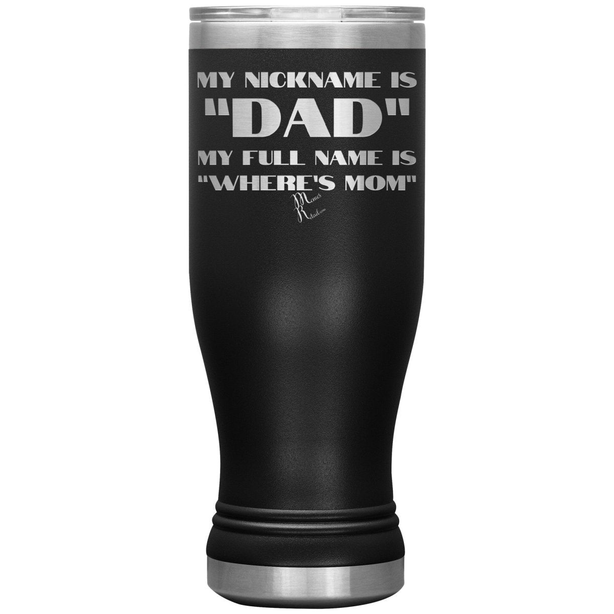My Nickname is "Dad", My Full Name is "Where's Mom" Tumblers, 20oz BOHO Insulated Tumbler / Black - MemesRetail.com